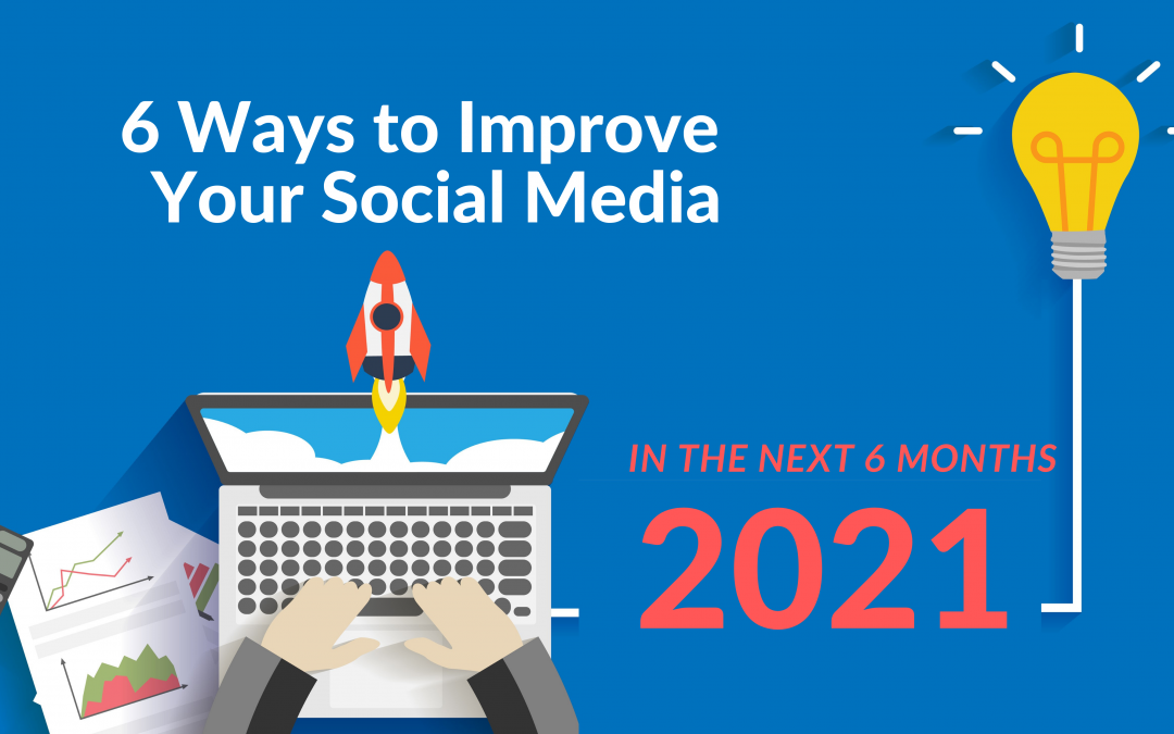 6 Ways to Improve Your Social Media in the Next 6 Months [2021]